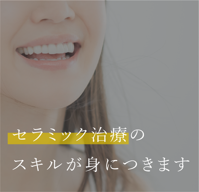 セラミック治療のスキルが身につきます